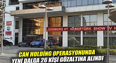Can Holding operasyonunda yeni dalga: 26 kişi gözaltına alındı