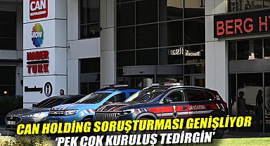 Can Holding soruşturması genişliyor: 'Pek çok kuruluş tedirgin'