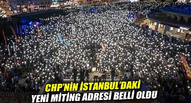 CHP'nin İstanbul'daki yeni miting adresi belli oldu