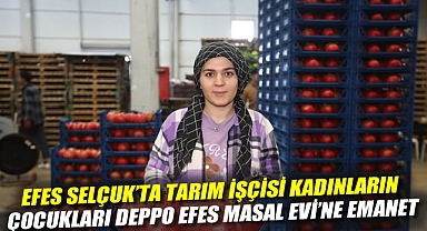 Efes Selçuk'ta tarım işçisi kadınların çocukları Deppo Efes Masal Evi'ne emanet
