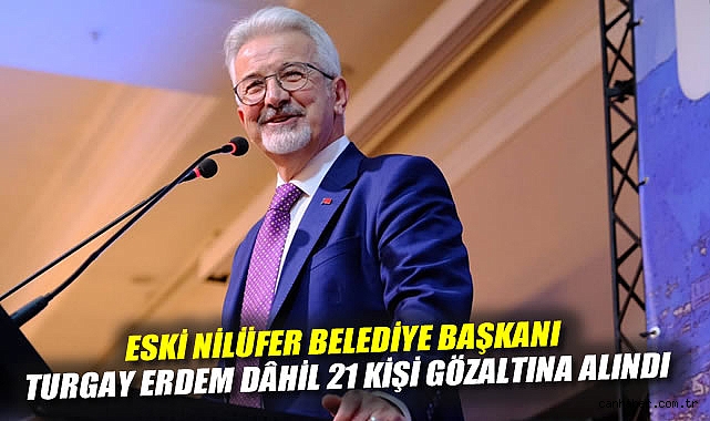 Eski Nilüfer Belediye Başkanı Turgay Erdem dâhil 21 kişi gözaltına alındı