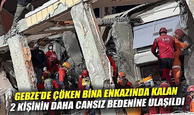 Gebze'de çöken bina enkazında kalan 2 kişinin daha cansız bedenine ulaşıldı