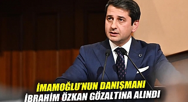 İmamoğlu'nun danışmanı İbrahim Özkan gözaltına alındı