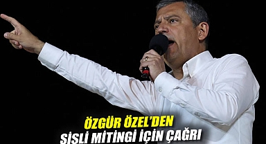 Özgür Özel'den Şişli mitingi için çağrı