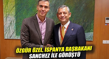 Özgür Özel, İspanya Başbakanı Sanchez ile görüştü