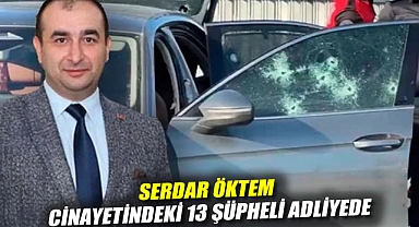 Serdar Öktem cinayetindeki 13 şüpheli adliyede