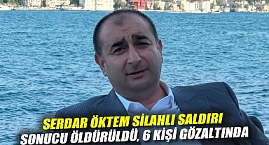 Serdar Öktem silahlı saldırı sonucu öldürüldü, 6 kişi gözaltında