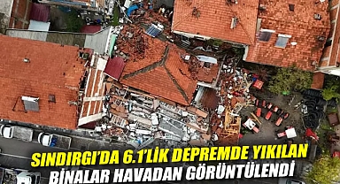 Sındırgı'da 6.1'lik depremde yıkılan binalar havadan görüntülendi