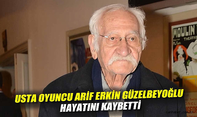 Usta oyuncu Arif Erkin Güzelbeyoğlu hayatını kaybetti