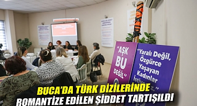 BUCA'DA TÜRK DİZİLERİNDE ROMANTİZE EDİLEN ŞİDDET TARTIŞILDI