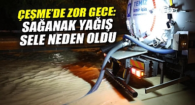 Çeşme'de Zor Gece: Sağanak Yağış Sele Neden Oldu