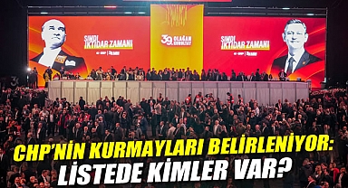 CHP’nin Kurmayları Belirleniyor: Listede Kimler Var?
