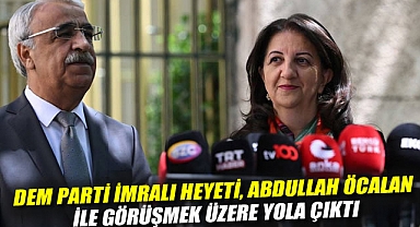 DEM Parti İmralı Heyeti, Abdullah Öcalan ile görüşmek üzere yola çıktı