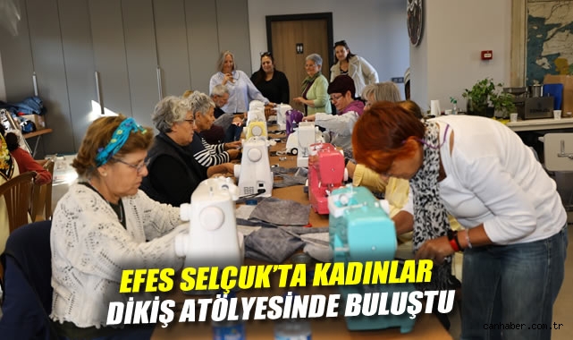EFES SELÇUK'TA KADINLAR DİKİŞ ATÖLYESİNDE BULUŞTU