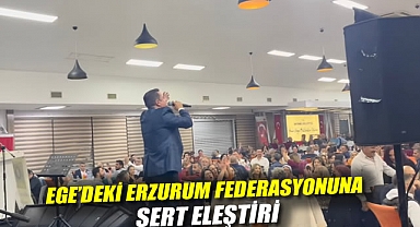 EGE'DEKİ ERZURUM FEDERASYONUNA SERT ELEŞTİRİ