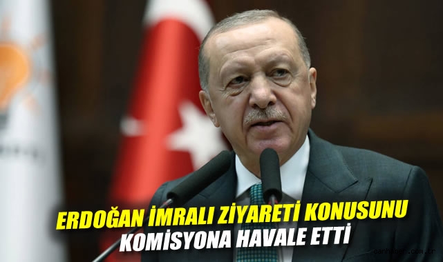 Erdoğan İmralı ziyareti konusunu komisyona havale etti