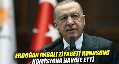 Erdoğan İmralı ziyareti konusunu komisyona havale etti