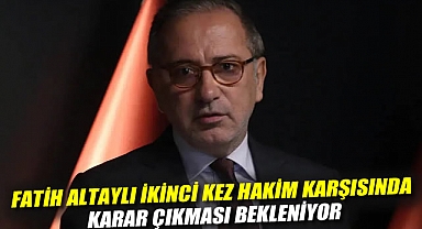 Fatih Altaylı ikinci kez hakim karşısında: Karar çıkması bekleniyor