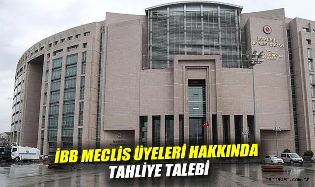 İBB meclis üyeleri hakkında tahliye talebi