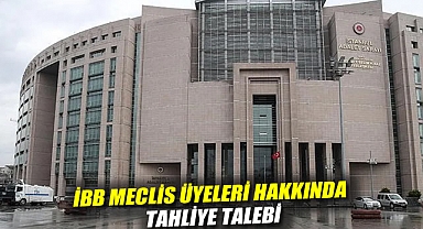 İBB meclis üyeleri hakkında tahliye talebi