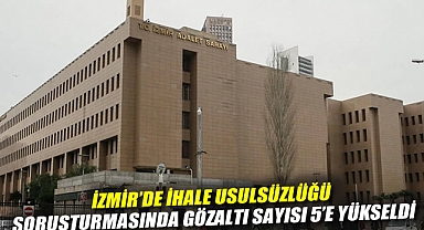 İzmir'de ihale usulsüzlüğü soruşturmasında gözaltı sayısı 5'e yükseldi