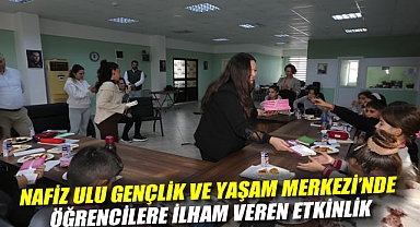 NAFİZ ULU GENÇLİK VE YAŞAM MERKEZİ'NDE ÖĞRENCİLERE İLHAM VEREN ETKİNLİK