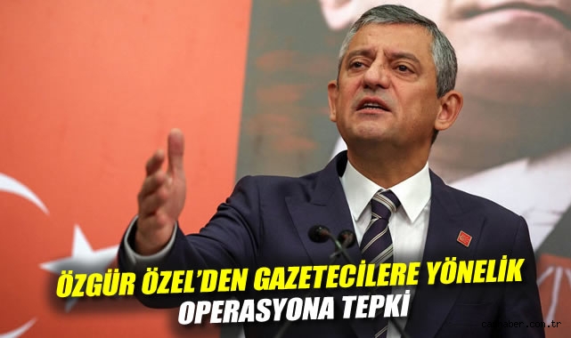 Özgür Özel'den gazetecilere yönelik operasyona tepki