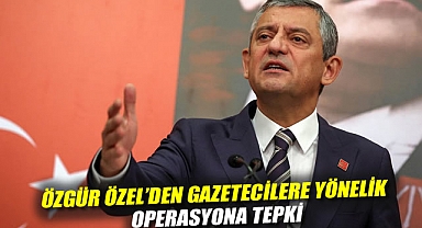 Özgür Özel'den gazetecilere yönelik operasyona tepki