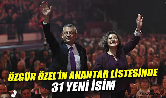 Özgür Özel’in anahtar listesi: 31 yeni isim