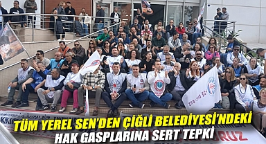 TÜM YEREL SEN'DEN ÇİĞLİ BELEDİYESİ'NDEKİ HAK GASPLARINA SERT TEPKİ