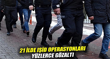21 ilde IŞİD operasyonları: Yüzlerce gözaltı