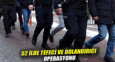 52 ilde tefeci ve dolandırıcı operasyonu