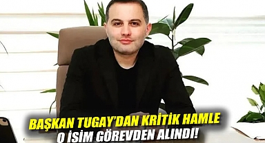 Başkan Tugay'dan kritik hamle : O isim görevden alındı!