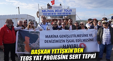 Başkan Yetişkin'den Teos Yat Limanı projesine sert tepki