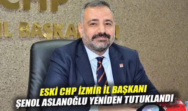 Eski CHP İzmir İl Başkanı Şenol Aslanoğlu Yeniden Tutuklandı