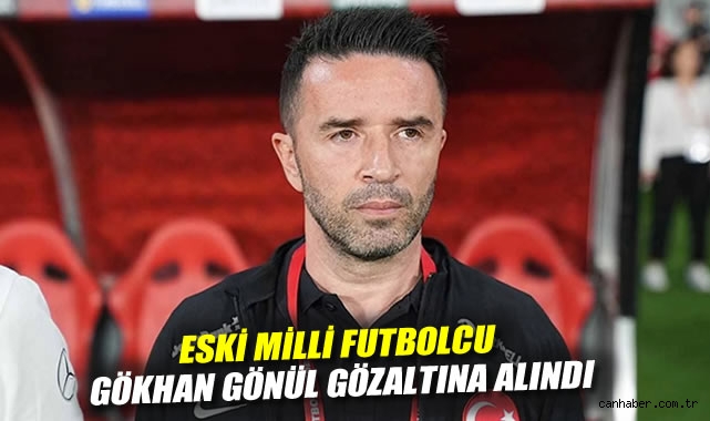Eski milli futbolcu Gökhan Gönül gözaltına alındı