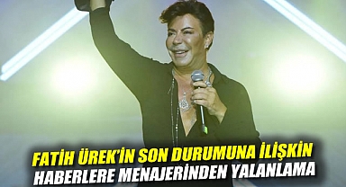 Fatih Ürek'in son durumuna ilişkin haberlere menajerinden yalanlama