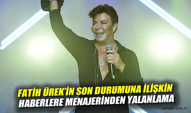Fatih Ürek'in son durumuna ilişkin haberlere menajerinden yalanlama