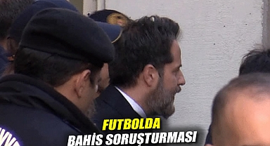 Futbolda bahis soruşturması