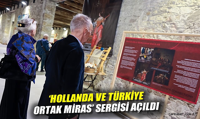 ‘Hollanda ve Türkiye: Ortak Miras’ sergisi açıldı