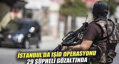 İstanbul'da IŞİD operasyonu: 29 şüpheli gözaltında