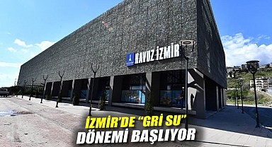 İzmir’de “Gri Su” dönemi başlıyor