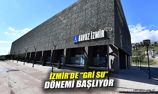 İzmir’de “Gri Su” dönemi başlıyor