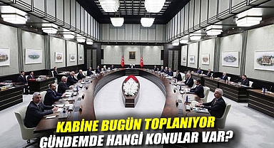 Kabine bugün toplanıyor: Gündemde hangi konular var?