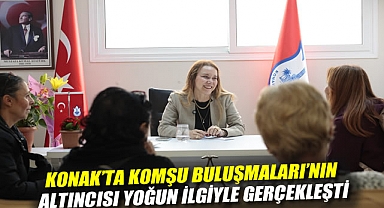 Konak'ta Komşu Buluşmaları'nın altıncısı yoğun ilgiyle gerçekleşti