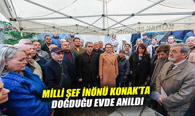 Milli Şef İnönü Konak'ta doğduğu evde anıldı