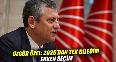 Özgür Özel: 2026'dan tek dileğim erken seçim