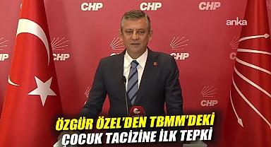 Özgür Özel'den TBMM'deki çocuk tacizine ilk tepki