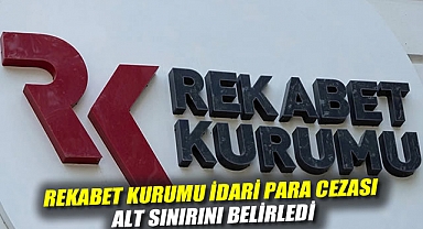 Rekabet Kurumu idari para cezası alt sınırını belirledi