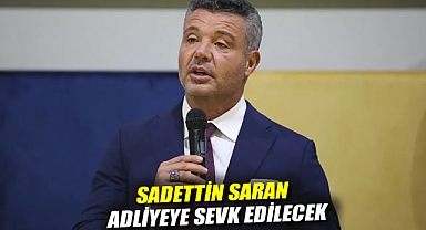 Sadettin Saran Adliyeye sevk edilecek